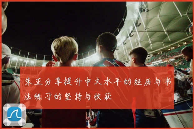 朱正分享提升中文水平的经历与书法练习的坚持与收获