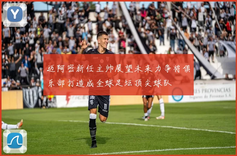 迈阿密新任主帅展望未来力争将俱乐部打造成全球足坛顶尖球队