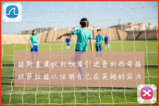 赫斯基建议利物浦引进普利西奇接班萨拉赫以证明自己在英超的实力
